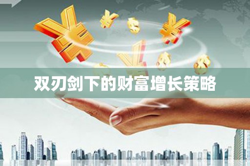 延平双刃剑下的财富增长策略
