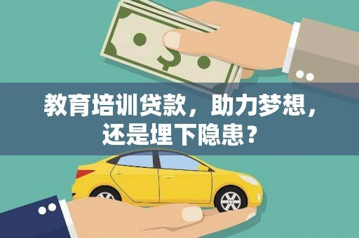 延平教育培训贷款，助力梦想，还是埋下隐患？