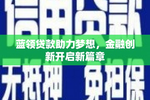 延平蓝领贷款助力梦想，金融创新开启新篇章