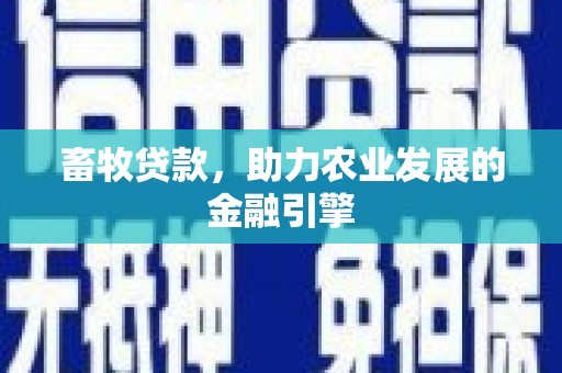 延平畜牧贷款，助力农业发展的金融引擎