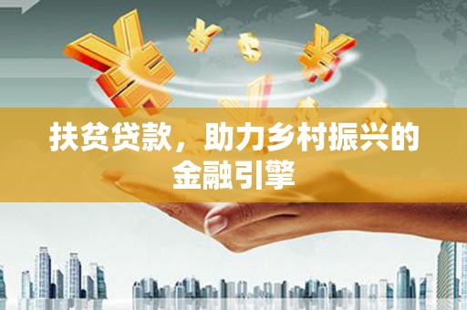 延平扶贫贷款，助力乡村振兴的金融引擎