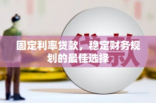 延平固定利率贷款，稳定财务规划的最佳选择