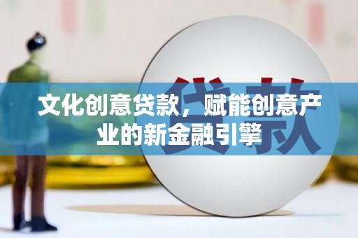 延平文化创意贷款，赋能创意产业的新金融引擎