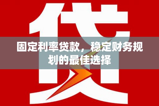 延平固定利率贷款，稳定财务规划的最佳选择
