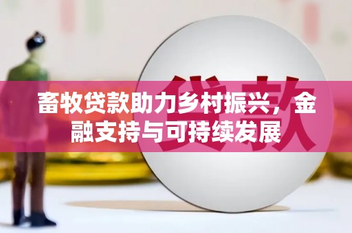 延平畜牧贷款助力乡村振兴，金融支持与可持续发展