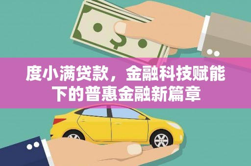 延平度小满贷款，金融科技赋能下的普惠金融新篇章