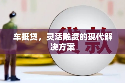延平车抵贷，灵活融资的现代解决方案