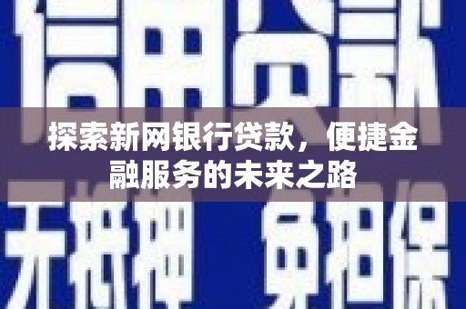 延平探索新网银行贷款，便捷金融服务的未来之路