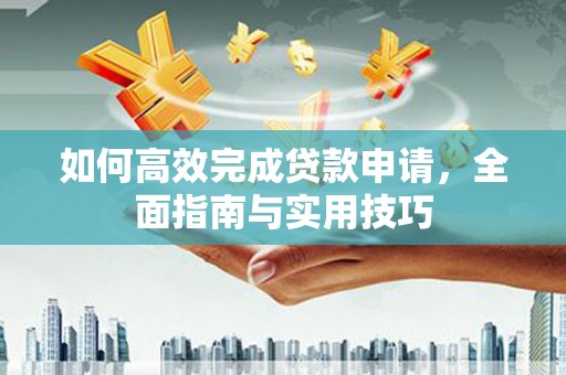 延平如何高效完成贷款申请，全面指南与实用技巧