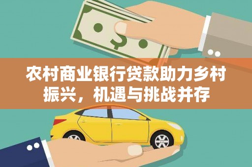 延平农村商业银行贷款助力乡村振兴，机遇与挑战并存