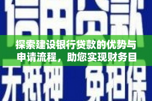 延平探索建设银行贷款的优势与申请流程，助您实现财务目标