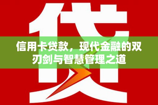 延平信用卡贷款，现代金融的双刃剑与智慧管理之道