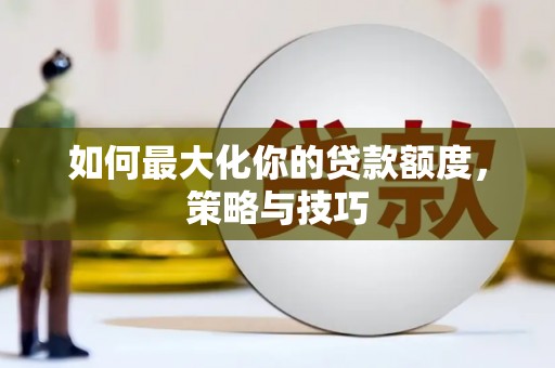 延平如何最大化你的贷款额度，策略与技巧