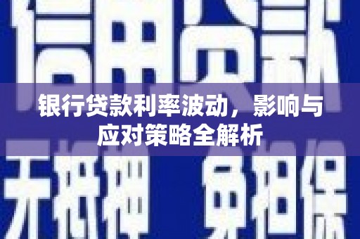 延平银行贷款利率波动，影响与应对策略全解析