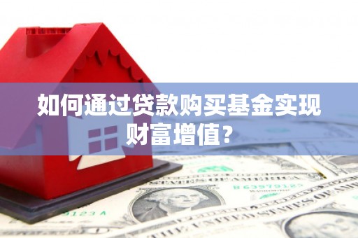 延平如何通过贷款购买基金实现财富增值？