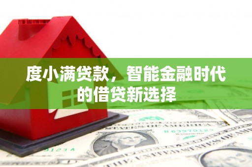 延平度小满贷款，智能金融时代的借贷新选择