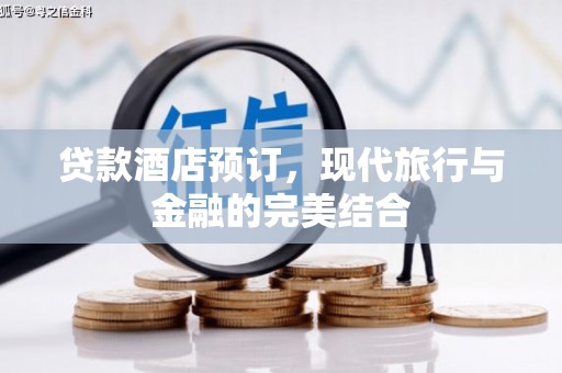 延平贷款酒店预订，现代旅行与金融的完美结合