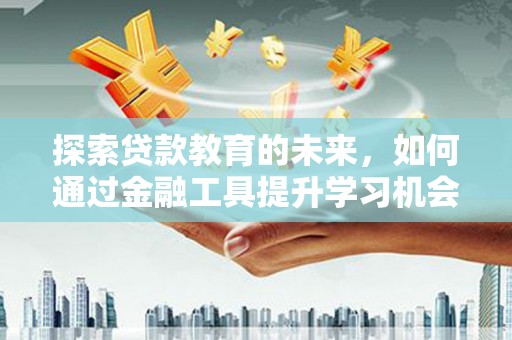 延平探索贷款教育的未来，如何通过金融工具提升学习机会