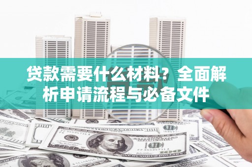 延平贷款需要什么材料？全面解析申请流程与必备文件