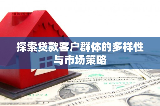延平探索贷款客户群体的多样性与市场策略