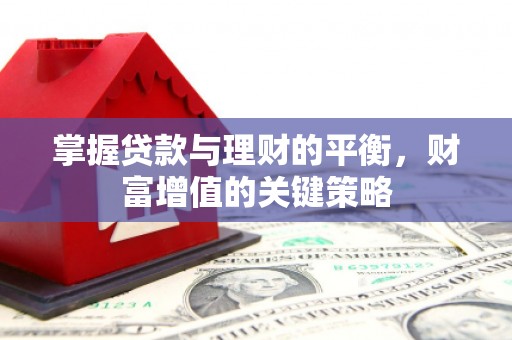 延平掌握贷款与理财的平衡，财富增值的关键策略