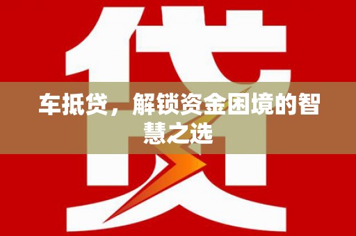 延平车抵贷，解锁资金困境的智慧之选