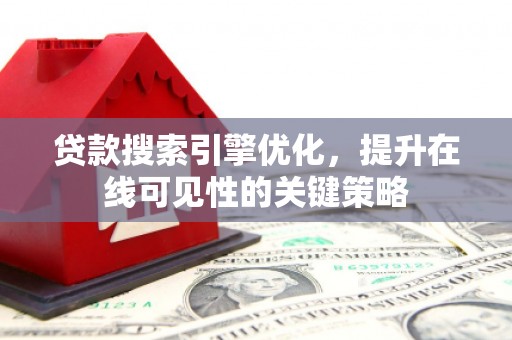 延平贷款搜索引擎优化，提升在线可见性的关键策略