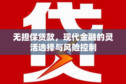 延平无担保贷款，现代金融的灵活选择与风险控制