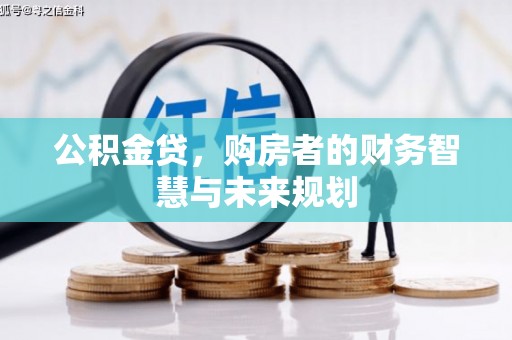 延平公积金贷，购房者的财务智慧与未来规划