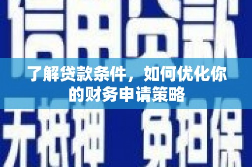延平了解贷款条件，如何优化你的财务申请策略
