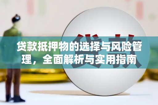 延平贷款抵押物的选择与风险管理，全面解析与实用指南