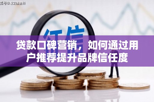 延平贷款口碑营销，如何通过用户推荐提升品牌信任度
