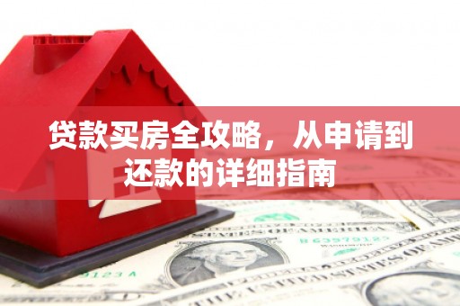 延平贷款买房全攻略，从申请到还款的详细指南