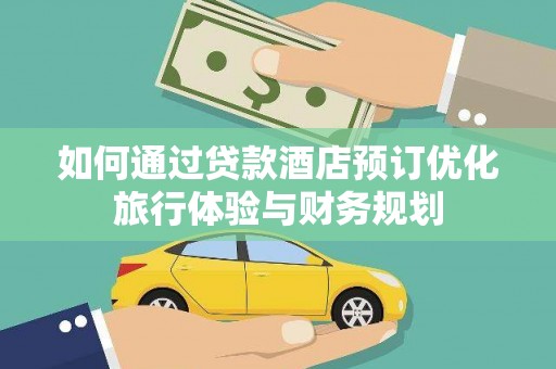 延平如何通过贷款酒店预订优化旅行体验与财务规划