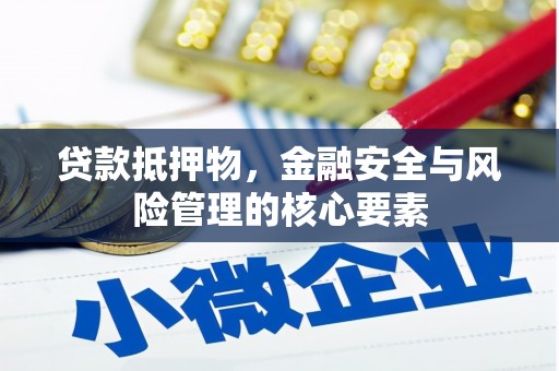 延平贷款抵押物，金融安全与风险管理的核心要素