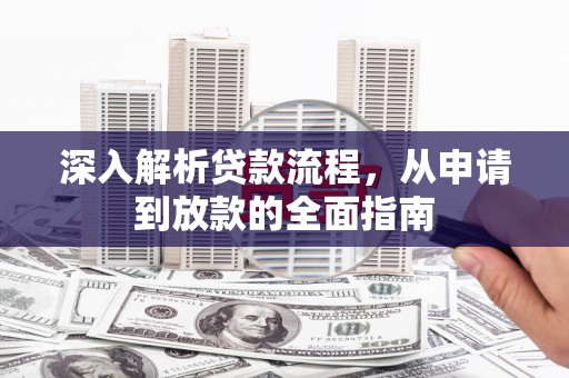 延平深入解析贷款流程，从申请到放款的全面指南