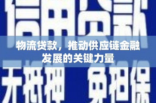 延平物流贷款，推动供应链金融发展的关键力量