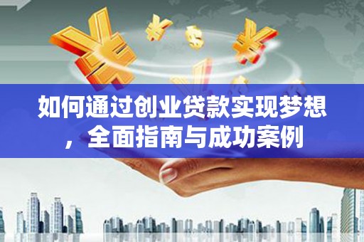 延平如何通过创业贷款实现梦想，全面指南与成功案例