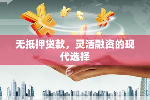 延平无抵押贷款，灵活融资的现代选择