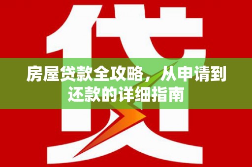 延平房屋贷款全攻略，从申请到还款的详细指南