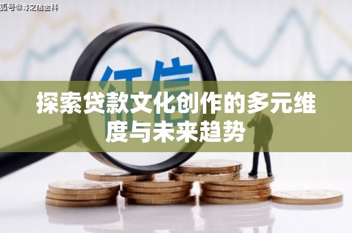 延平探索贷款文化创作的多元维度与未来趋势