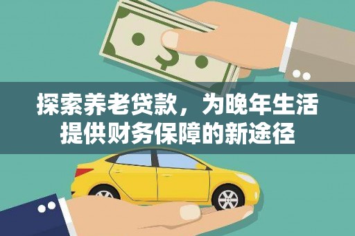 延平探索养老贷款，为晚年生活提供财务保障的新途径