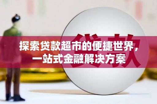 延平探索贷款超市的便捷世界，一站式金融解决方案