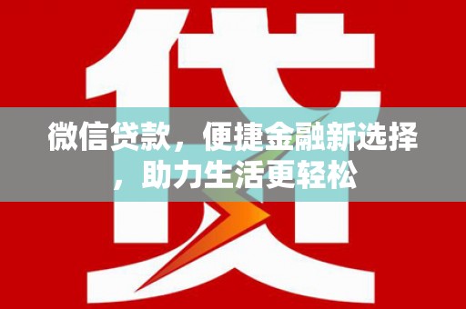 延平微信贷款，便捷金融新选择，助力生活更轻松