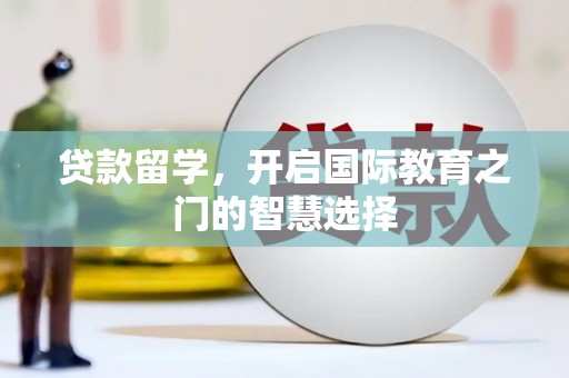 延平贷款留学，开启国际教育之门的智慧选择