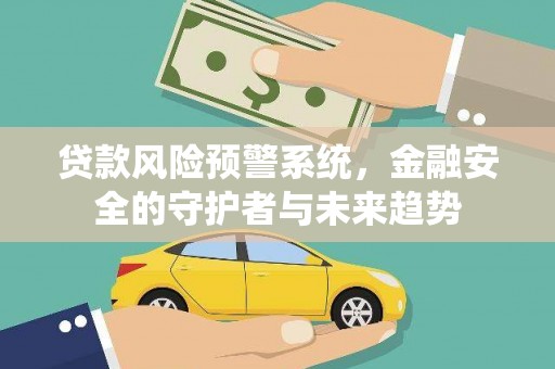 延平贷款风险预警系统，金融安全的守护者与未来趋势