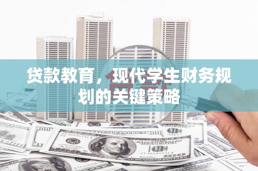 延平贷款教育，现代学生财务规划的关键策略