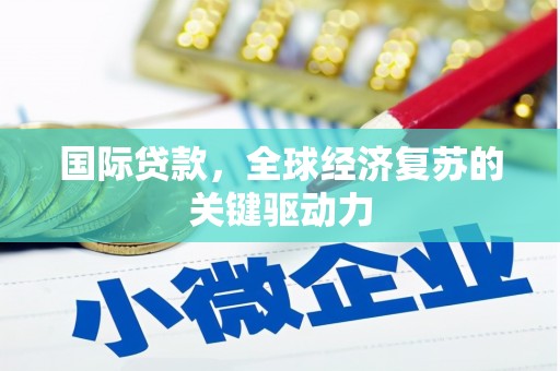 延平国际贷款，全球经济复苏的关键驱动力