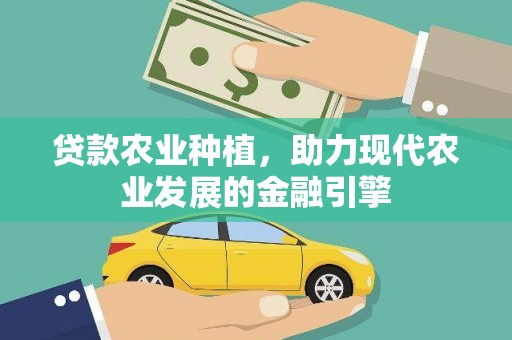 延平贷款农业种植，助力现代农业发展的金融引擎