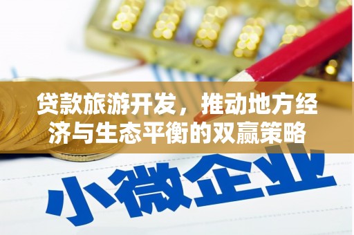 延平贷款旅游开发，推动地方经济与生态平衡的双赢策略